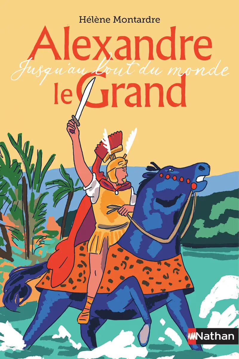 Alexandre le Grand - Jusqu'au bout du monde - Dès 10 ans - Roman - 9782092590751